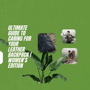 care for leather backpack Ultimate Guide to Caring for Your Leather Backpack | Women's Edition