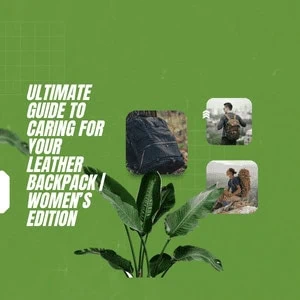 Ultimate Guide to Caring for Your Leather Backpack Women's Edition